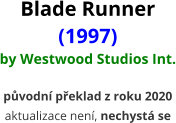 Blade Runner (1997) by Westwood Studios Int.  původní překlad z roku 2020 aktualizace není, nechystá se